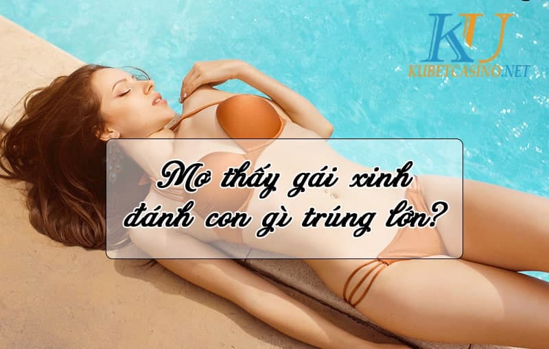 Mơ thấy gái xinh đánh con gì trúng lớn